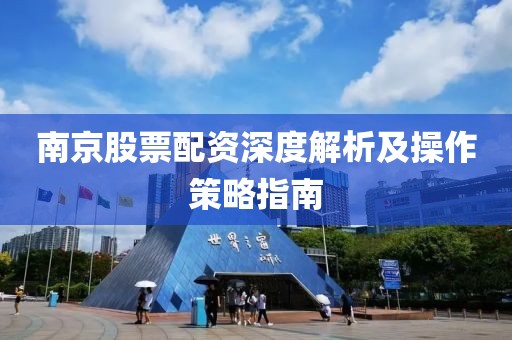 南京股票配资深度解析及操作策略指南