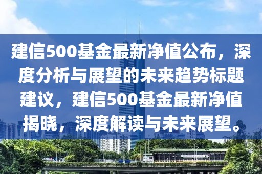 建信500基金最新净值公布，深度分析与展望的未来趋势标题建议，建信500基金最新净值揭晓，深度解读与未来展望。