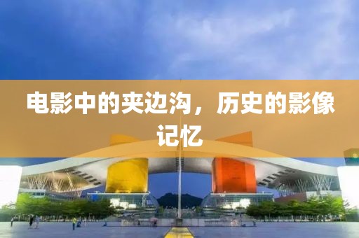 电影中的夹边沟，历史的影像记忆