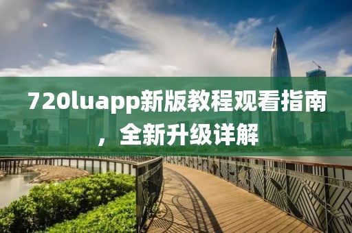 720luapp新版教程观看指南，全新升级详解