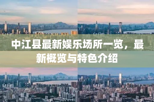 中江县最新娱乐场所一览，最新概览与特色介绍