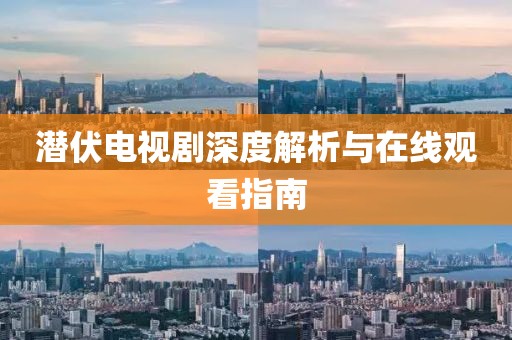 潜伏电视剧深度解析与在线观看指南