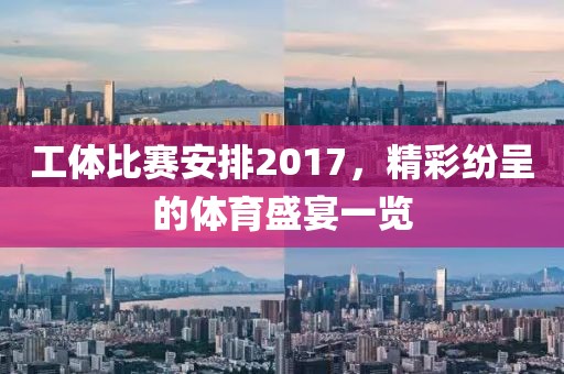 工体比赛安排2017，精彩纷呈的体育盛宴一览