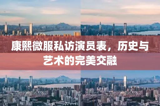 康熙微服私访演员表，历史与艺术的完美交融