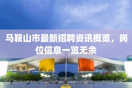 马鞍山市最新招聘资讯概览，岗位信息一览无余