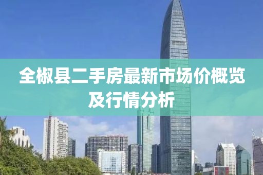 全椒县二手房最新市场价概览及行情分析