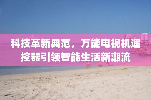 科技革新典范，万能电视机遥控器引领智能生活新潮流