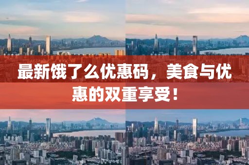 最新饿了么优惠码，美食与优惠的双重享受！