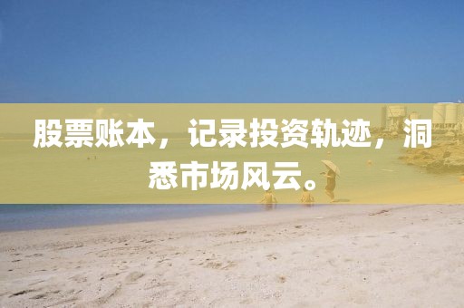 股票账本，记录投资轨迹，洞悉市场风云。