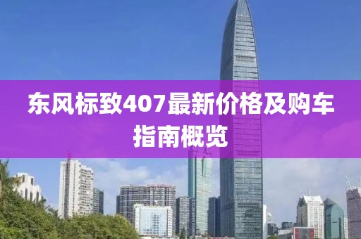 东风标致407最新价格及购车指南概览