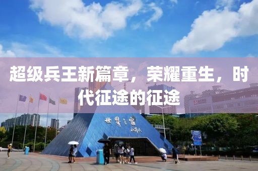 超级兵王新篇章，荣耀重生，时代征途的征途