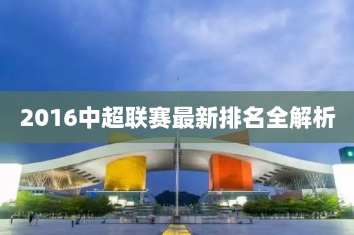 2016中超联赛最新排名全解析