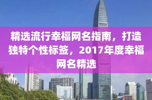 精选流行幸福网名指南，打造独特个性标签，2017年度幸福网名精选