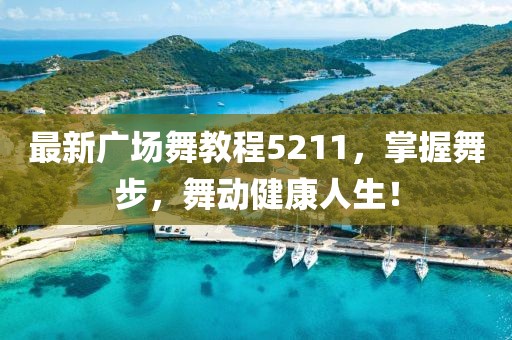 最新广场舞教程5211，掌握舞步，舞动健康人生！