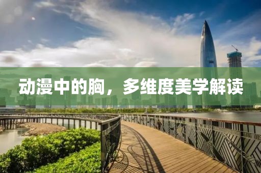动漫中的胸，多维度美学解读