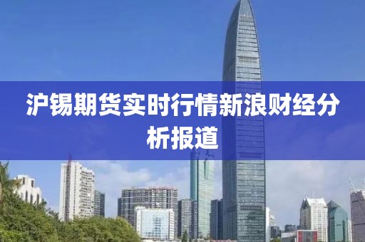 沪锡期货实时行情新浪财经分析报道