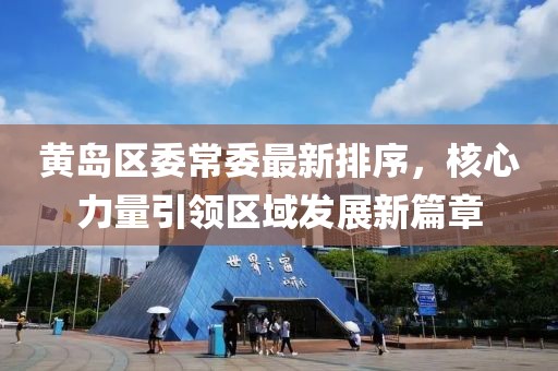 黄岛区委常委最新排序，核心力量引领区域发展新篇章