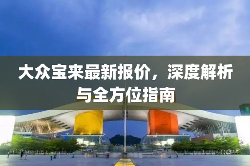 大众宝来最新报价，深度解析与全方位指南