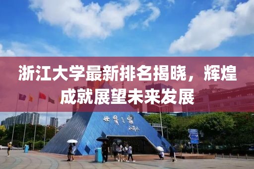 浙江大学最新排名揭晓，辉煌成就展望未来发展