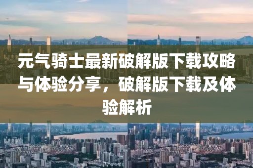 元气骑士最新破解版下载攻略与体验分享，破解版下载及体验解析