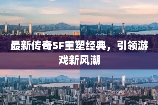 最新传奇SF重塑经典，引领游戏新风潮