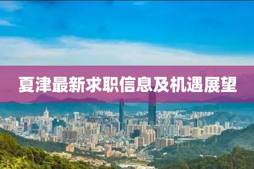 夏津最新求职信息及机遇展望
