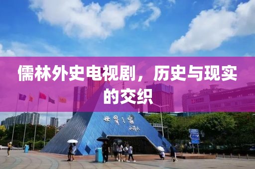 儒林外史电视剧，历史与现实的交织