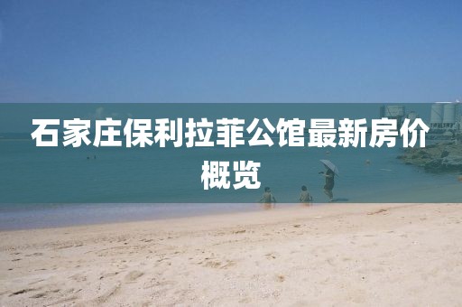 石家庄保利拉菲公馆最新房价概览