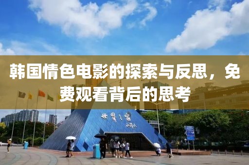 韩国情色电影的探索与反思，免费观看背后的思考