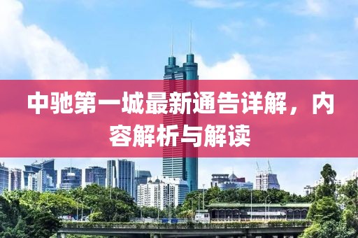 中驰第一城最新通告详解，内容解析与解读