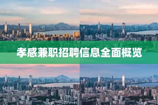 孝感兼职招聘信息全面概览