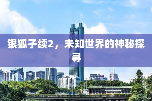 银狐孑续2，未知世界的神秘探寻