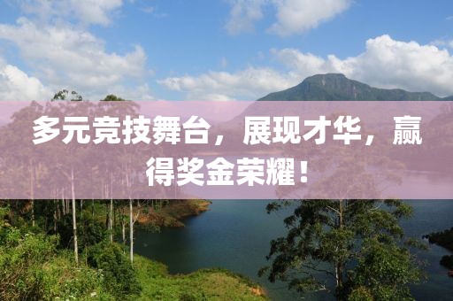 多元竞技舞台，展现才华，赢得奖金荣耀！