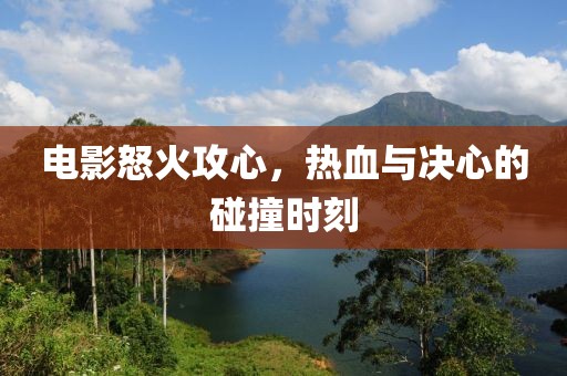 电影怒火攻心，热血与决心的碰撞时刻