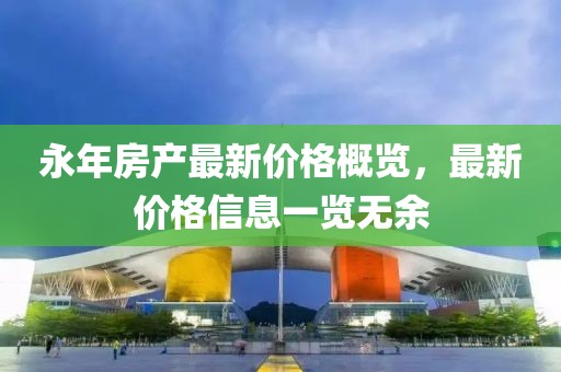 永年房产最新价格概览，最新价格信息一览无余