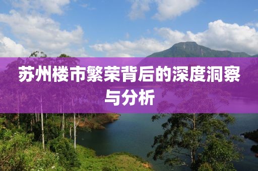 苏州楼市繁荣背后的深度洞察与分析