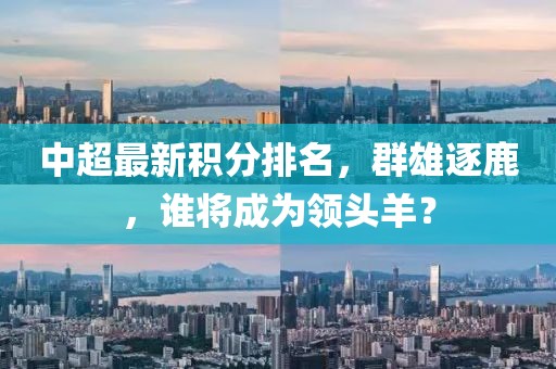中超最新积分排名，群雄逐鹿，谁将成为领头羊？