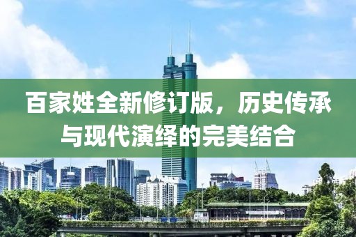 百家姓全新修订版，历史传承与现代演绎的完美结合