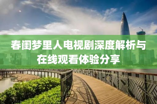 春闺梦里人电视剧深度解析与在线观看体验分享