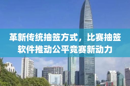 革新传统抽签方式，比赛抽签软件推动公平竞赛新动力