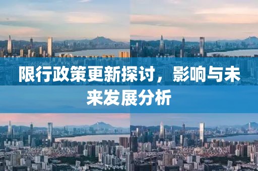 限行政策更新探讨，影响与未来发展分析