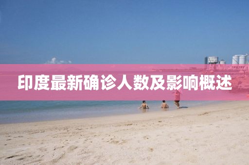 印度最新确诊人数及影响概述