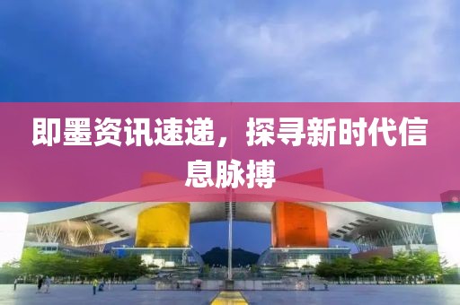 即墨资讯速递，探寻新时代信息脉搏
