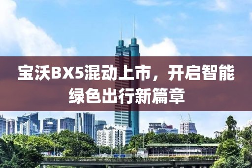宝沃BX5混动上市，开启智能绿色出行新篇章