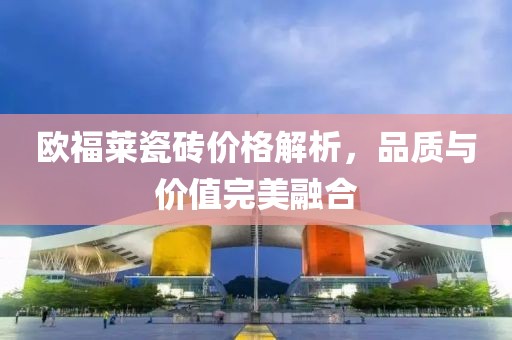 欧福莱瓷砖价格解析，品质与价值完美融合