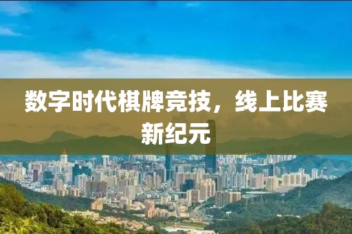 数字时代棋牌竞技，线上比赛新纪元