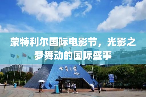 蒙特利尔国际电影节，光影之梦舞动的国际盛事