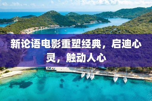 新论语电影重塑经典，启迪心灵，触动人心