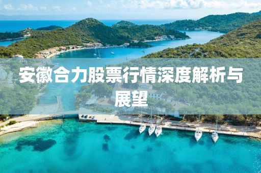 安徽合力股票行情深度解析与展望