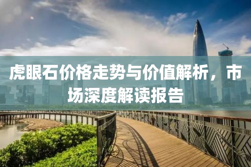 虎眼石价格走势与价值解析，市场深度解读报告